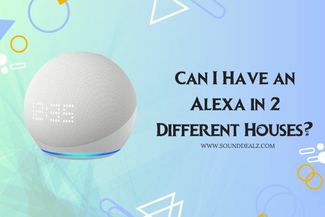 Can I Have an Alexa in 2 Different Houses